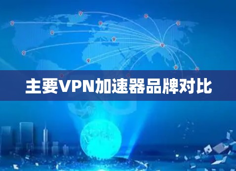 主要VPN加速器品牌对比
