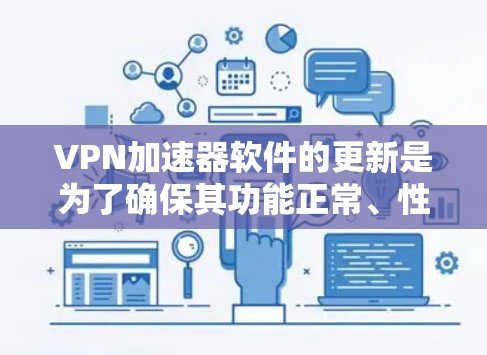 VPN加速器软件的更新是为了确保其功能正常、性能优化以及安全性提升。以下是关于如何更新VPN加速器软件的步骤和注意事项