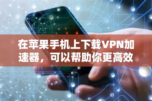 在苹果手机上下载VPN加速器,可以帮助你更高效地连接到VPN服务,从而加速网络访问或访问受限的资源。以下是一些建议和步骤,帮助你找到并安装适合的VPN加速器