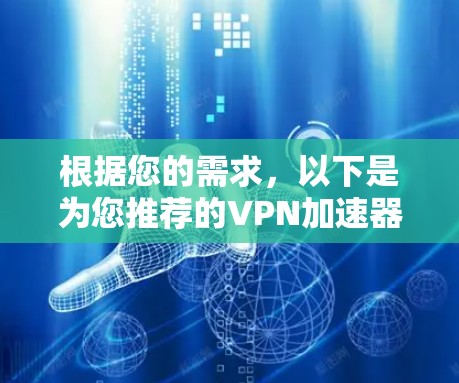 根据您的需求，以下是为您推荐的VPN加速器