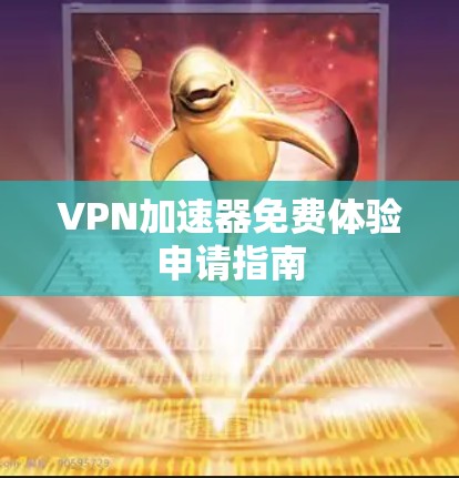 VPN加速器免费体验申请指南