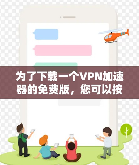 为了下载一个VPN加速器的免费版，您可以按照以下步骤操作