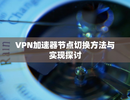VPN加速器节点切换方法与实现探讨