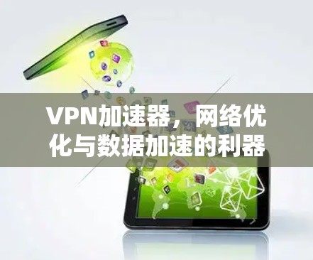 VPN加速器，网络优化与数据加速的利器