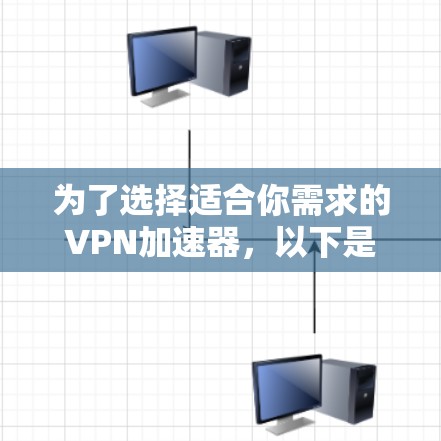 为了选择适合你需求的VPN加速器,以下是一个逐步的解决方案