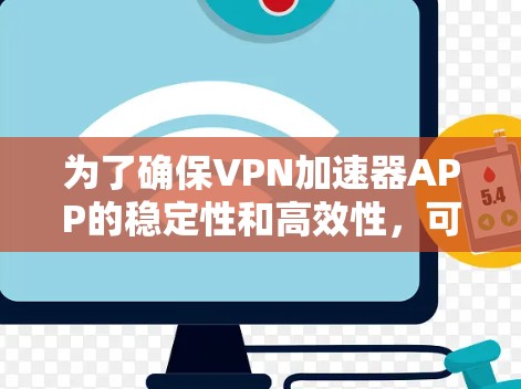 为了确保VPN加速器APP的稳定性和高效性，可以按照以下步骤进行全面测试