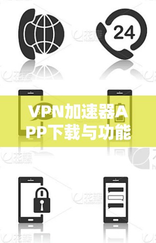 VPN加速器APP下载与功能解析