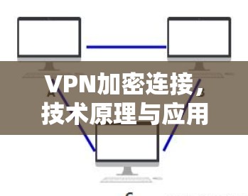 VPN加密连接，技术原理与应用实践