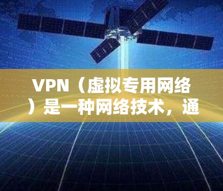 VPN（虚拟专用网络）是一种网络技术，通过创建加密的通道，使得用户能够安全地访问互联网，同时保护其隐私和数据安全。VPN加密技术是VPN实现其核心功能的关键部分，主要用于保护数据在传输过程中的安全性