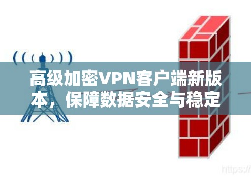 高级加密VPN客户端新版本，保障数据安全与稳定传输
