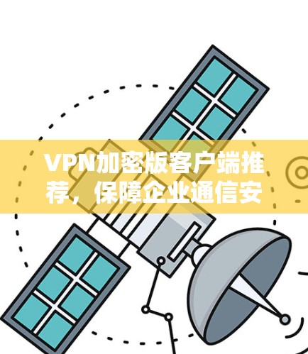 VPN加密版客户端推荐，保障企业通信安全