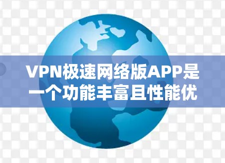 VPN极速网络版APP是一个功能丰富且性能优越的网络安全工具，适合需要保护隐私和加速网络连接的用户。以下是对该APP的详细分析和使用建议