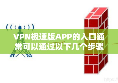 VPN极速版APP的入口通常可以通过以下几个步骤找到 VPN极速版APP的入口通常可以通过以下几个步骤找到