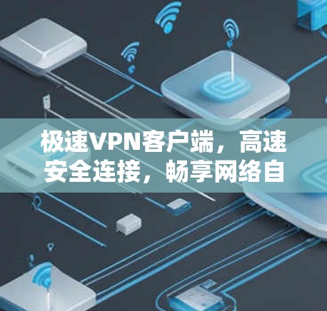 极速VPN客户端，高速安全连接，畅享网络自由
