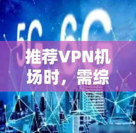 推荐VPN机场时,需综合考虑用户的需求和预算。以下是针对不同需求的推荐 推荐VPN机场时,需综合考虑用户的需求和预算。以下是针对不同需求的推荐