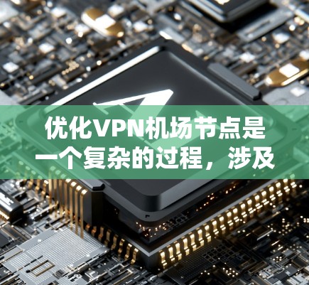 优化VPN机场节点是一个复杂的过程,涉及多个方面的考虑,包括硬件配置、网络优化、服务器管理、安全防护和用户管理等。以下是对优化的总结和分步骤的建议 优化VPN机场节点是一个复杂的过程,涉及多个方面的考虑,包括硬件配置、网络优化、服务器管理、安全防护和用户管理等。以下是对优化的总结和分步骤的建议