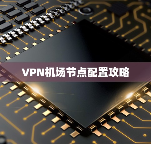 VPN机场节点配置攻略