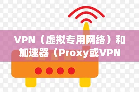 VPN（虚拟专用网络）和加速器（Proxy或VPN加速器）是两种网络工具，它们各自有不同的功能和用途。以下是它们的主要区别