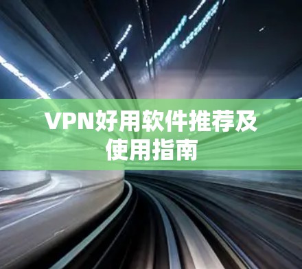 VPN好用软件推荐及使用指南