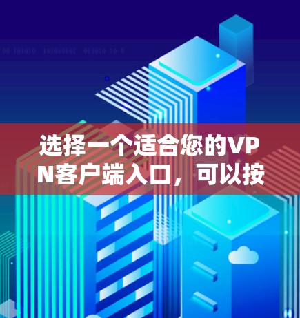 选择一个适合您的VPN客户端入口，可以按照以下步骤操作