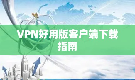 VPN好用版客户端下载指南