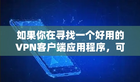 如果你在寻找一个好用的VPN客户端应用程序，可以考虑以下几种常用的VPN服务，它们在稳定性、速度和隐私保护方面表现不错