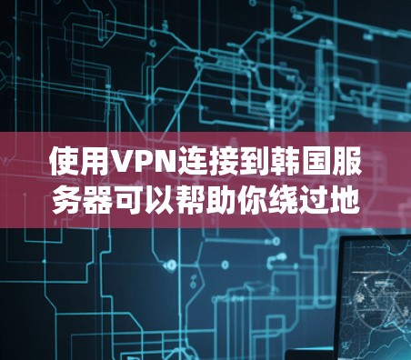 使用VPN连接到韩国服务器可以帮助你绕过地区限制，访问受限的内容或服务。以下是一些常见的VPN服务和配置方法，但请注意遵守相关法律法规，确保合法使用