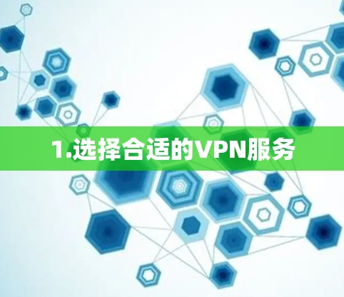 1.选择合适的VPN服务