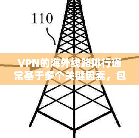 VPN的海外线路排行通常基于多个关键因素，包括连接速度、服务器网络覆盖、隐私和安全性、用户体验、价格以及额外服务等。以下是对几款知名VPN服务的综合分析和排名
