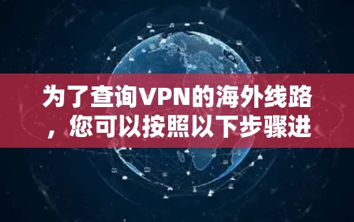 为了查询VPN的海外线路，您可以按照以下步骤进行