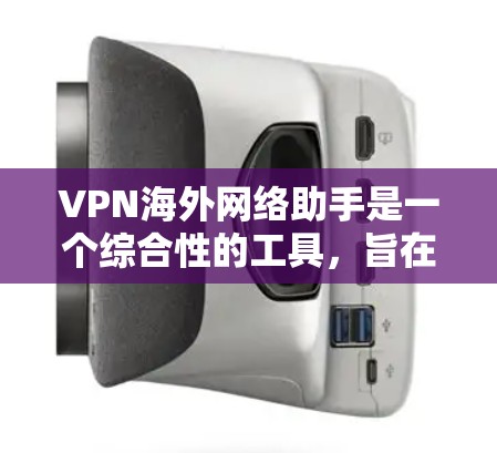 VPN海外网络助手是一个综合性的工具，旨在帮助用户轻松管理和使用海外的VPN服务，满足不同的需求和使用场景。以下是该工具的关键功能和优势