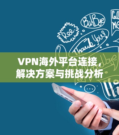 VPN海外平台连接，解决方案与挑战分析