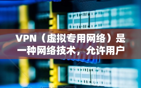 VPN(虚拟专用网络)是一种网络技术,允许用户在公共或共享网络上建立一个安全、专用的隧道,以访问内部网络或远程服务器。高带宽的VPN网络可以提供更快的数据传输速度,减少延迟和数据丢失