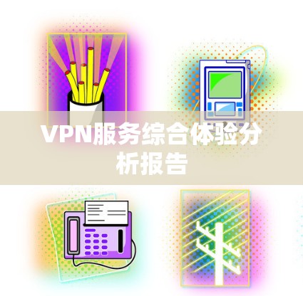 VPN服务综合体验分析报告