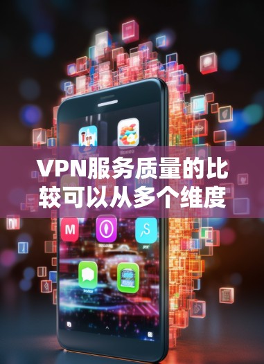 VPN服务质量的比较可以从多个维度进行分析，包括速度、隐私保护、服务器网络、客户端稳定性、支持的设备数量、价格等。以下是一些常见的VPN服务质量比较因素和推荐