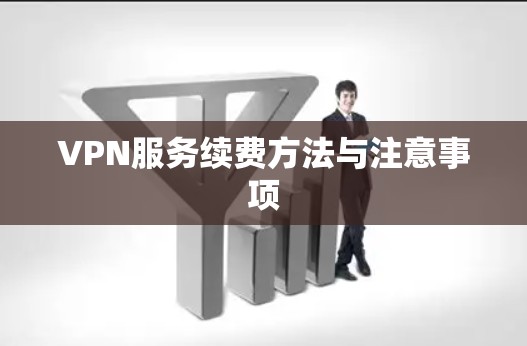 VPN服务续费方法与注意事项