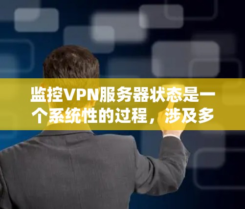 监控VPN服务器状态是一个系统性的过程,涉及多个方面的检查和工具使用。以下是一个有条理的步骤指南,帮助您有效监控VPN服务器的健康和性能 监控VPN服务器状态是一个系统性的过程,涉及多个方面的检查和工具使用。以下是一个有条理的步骤指南,帮助您有效监控VPN服务器的健康和性能