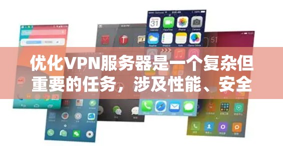 优化VPN服务器是一个复杂但重要的任务,涉及性能、安全性、成本和用户体验等多个方面。以下是优化VPN服务器的分步指南