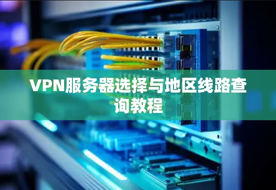 VPN服务器选择与地区线路查询教程