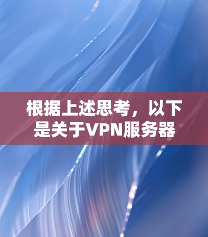 根据上述思考，以下是关于VPN服务器稳定性的分步解释和总结