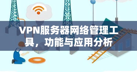 VPN服务器网络管理工具，功能与应用分析