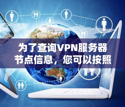 为了查询VPN服务器节点信息，您可以按照以下步骤进行