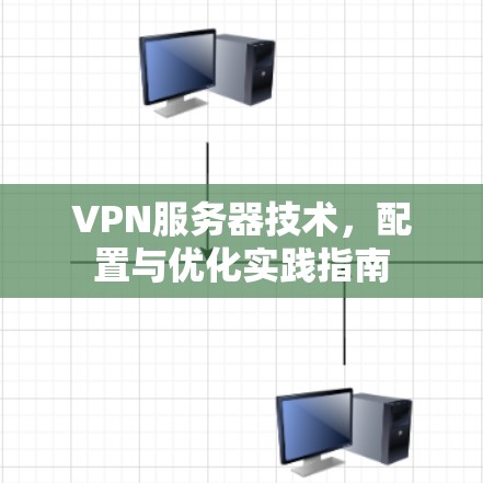 VPN服务器技术，配置与优化实践指南