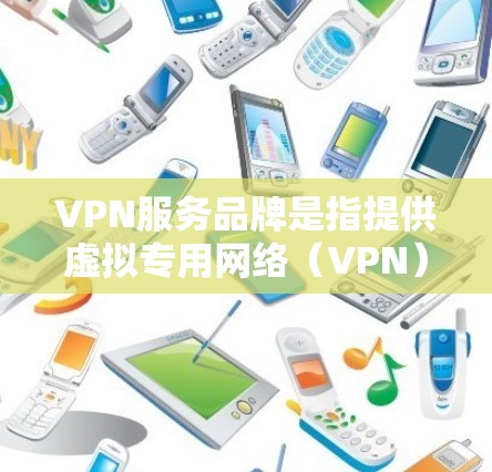 VPN服务品牌是指提供虚拟专用网络（VPN）服务的公司或品牌。这些品牌通过提供安全、隐私保护的网络连接，帮助用户访问被限制或受限的网络资源。以下是一些知名的VPN服务品牌和它们的特点
