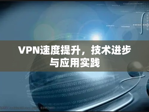 VPN速度提升,技术进步与应用实践