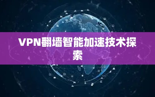 VPN翻墙智能加速技术探索 VPN翻墙智能加速技术探索