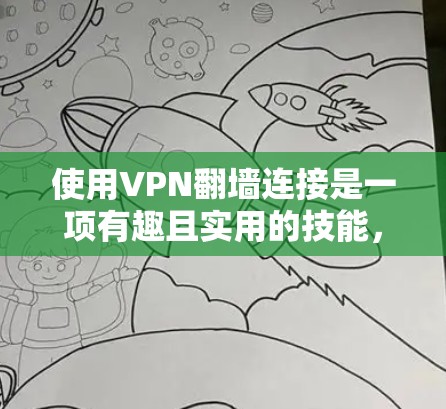 使用VPN翻墙连接是一项有趣且实用的技能,能够帮助您访问被限制的内容并保护隐私。以下是详细的步骤指南,帮助您顺利完成这一过程