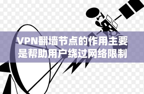 VPN翻墙节点的作用主要是帮助用户绕过网络限制,访问被限制的网站或保护隐私。以下是对VPN翻墙节点的详细分析