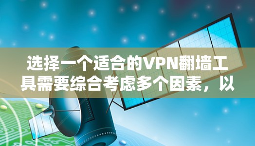 选择一个适合的VPN翻墙工具需要综合考虑多个因素，以下是一个有条理的推荐和选择指南
