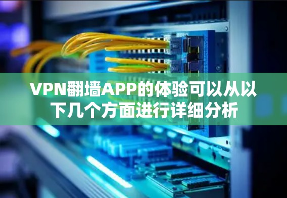 VPN翻墙APP的体验可以从以下几个方面进行详细分析